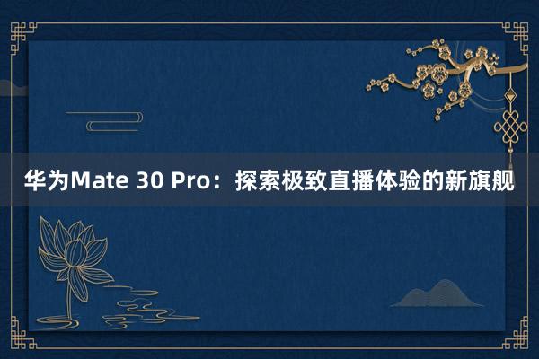 华为Mate 30 Pro：探索极致直播体验的新旗舰